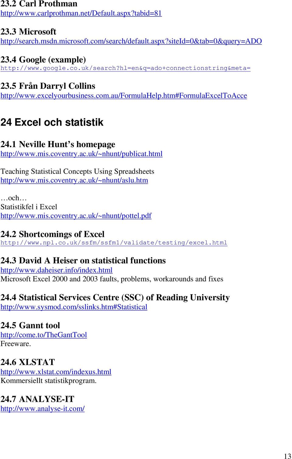 1 Neville Hunt s homepage http://www.mis.coventry.ac.uk/~nhunt/publicat.html Teaching Statistical Concepts Using Spreadsheets http://www.mis.coventry.ac.uk/~nhunt/aslu.