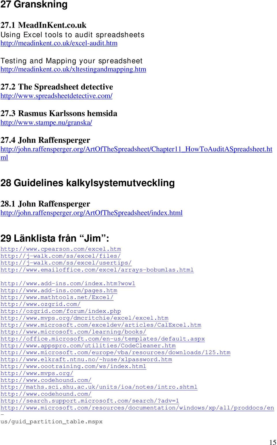 org/artofthespreadsheet/chapter11_howtoauditaspreadsheet.ht ml 28 Guidelines kalkylsystemutveckling 28.1 John Raffensperger http://john.raffensperger.org/artofthespreadsheet/index.