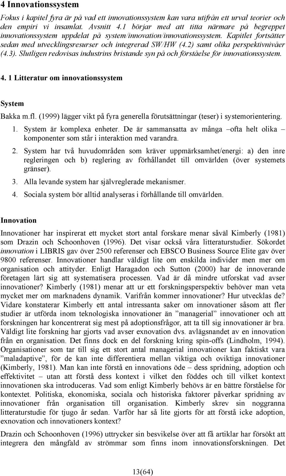 2) samt olika perspektivnivåer (4.3). Slutligen redovisas industrins bristande syn på och förståelse för innovationssystem. 4. 1 Litteratur om innovationssystem System Bakka m.fl.