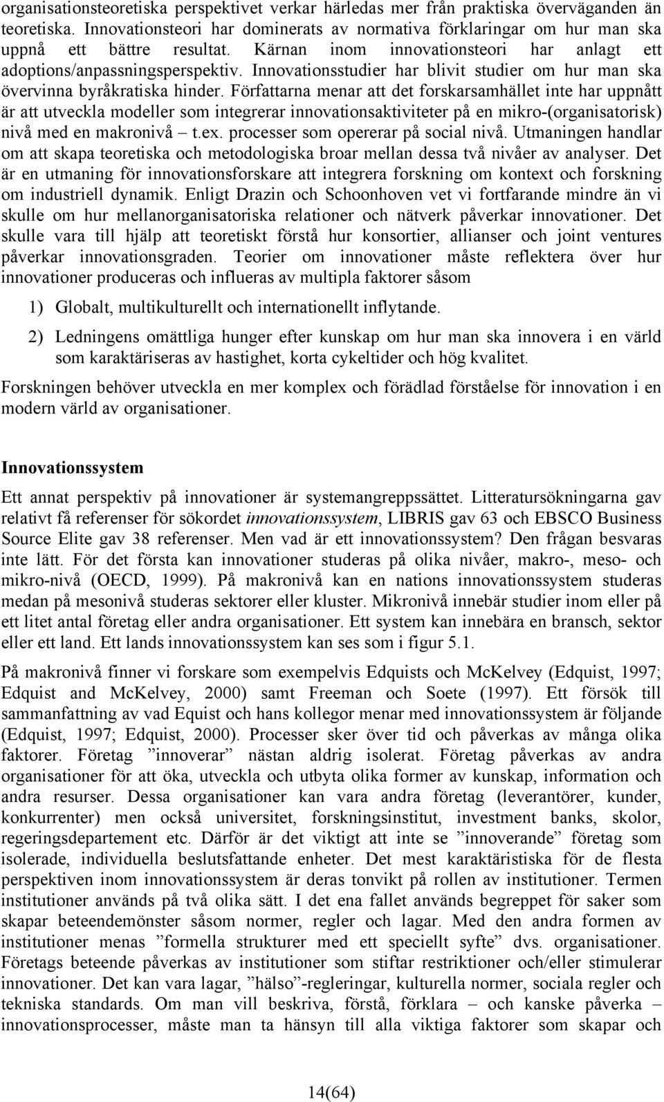 Författarna menar att det forskarsamhället inte har uppnått är att utveckla modeller som integrerar innovationsaktiviteter på en mikro-(organisatorisk) nivå med en makronivå t.ex.