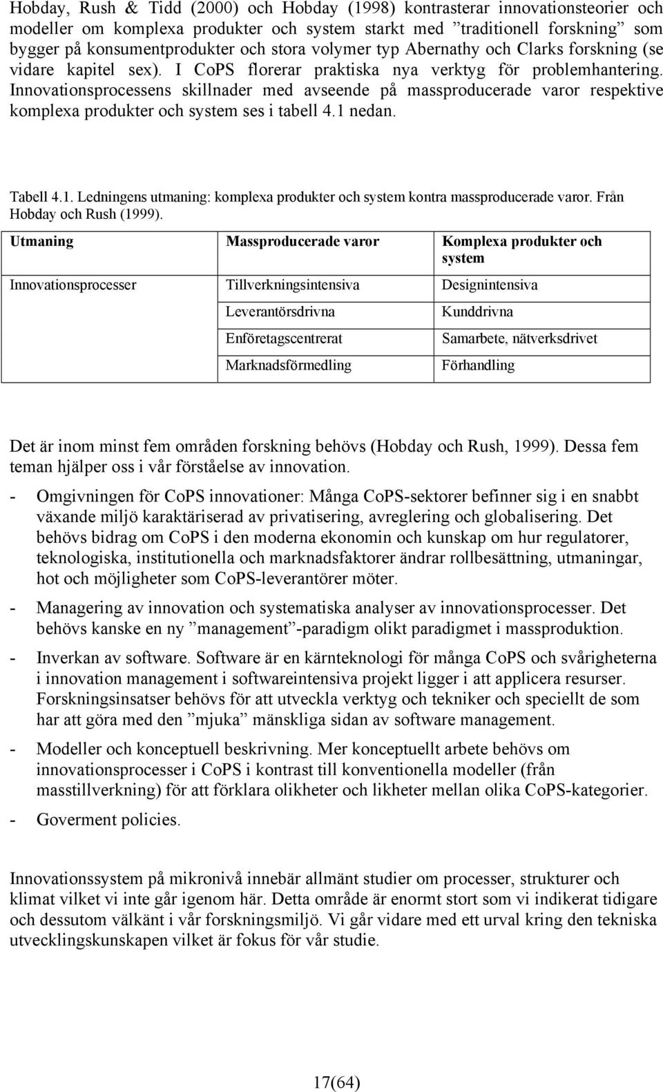 Innovationsprocessens skillnader med avseende på massproducerade varor respektive komplexa produkter och system ses i tabell 4.1 