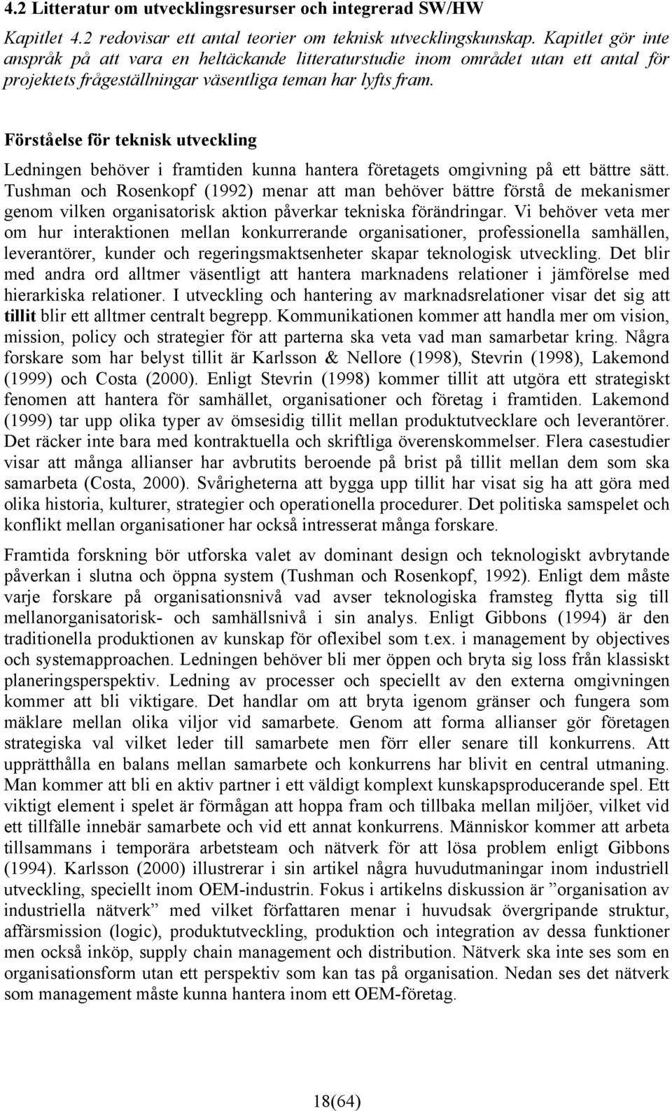 Förståelse för teknisk utveckling Ledningen behöver i framtiden kunna hantera företagets omgivning på ett bättre sätt.