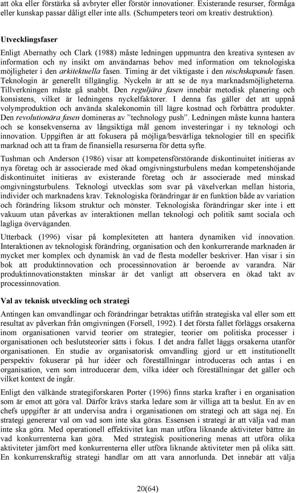 arkitektuella fasen. Timing är det viktigaste i den nischskapande fasen. Teknologin är generellt tillgänglig. Nyckeln är att se de nya marknadsmöjligheterna. Tillverkningen måste gå snabbt.