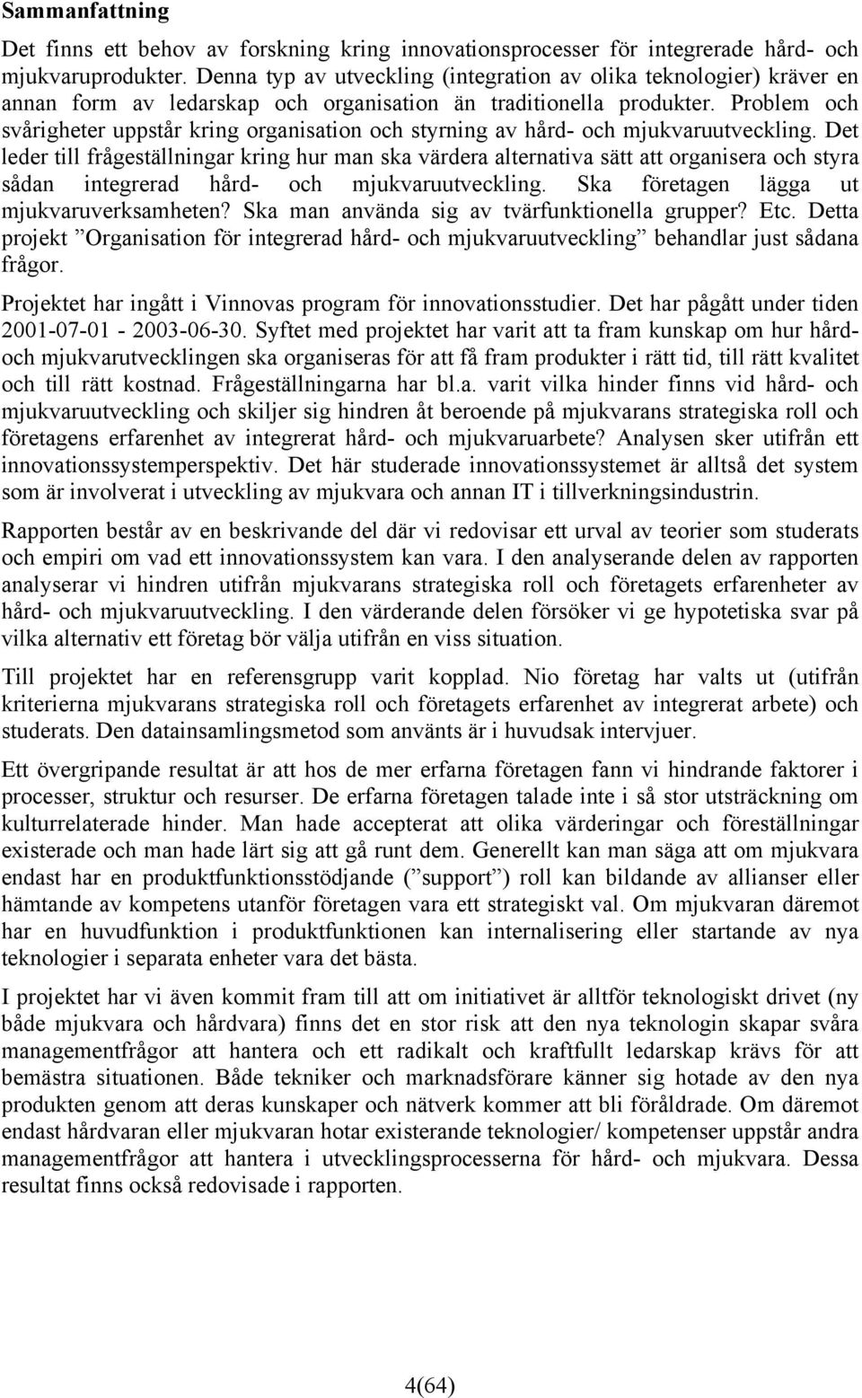 Problem och svårigheter uppstår kring organisation och styrning av hård- och mjukvaruutveckling.