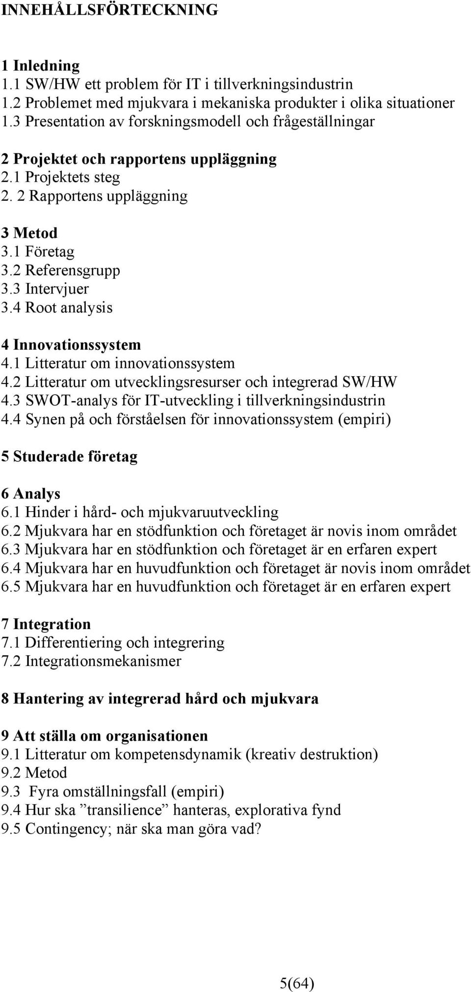 4 Root analysis 4 Innovationssystem 4.1 Litteratur om innovationssystem 4.2 Litteratur om utvecklingsresurser och integrerad SW/HW 4.3 SWOT-analys för IT-utveckling i tillverkningsindustrin 4.