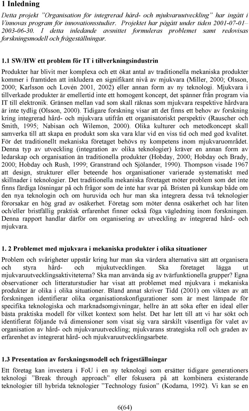 1 SW/HW ett problem för IT i tillverkningsindustrin Produkter har blivit mer komplexa och ett ökat antal av traditionella mekaniska produkter kommer i framtiden att inkludera en signifikant nivå av