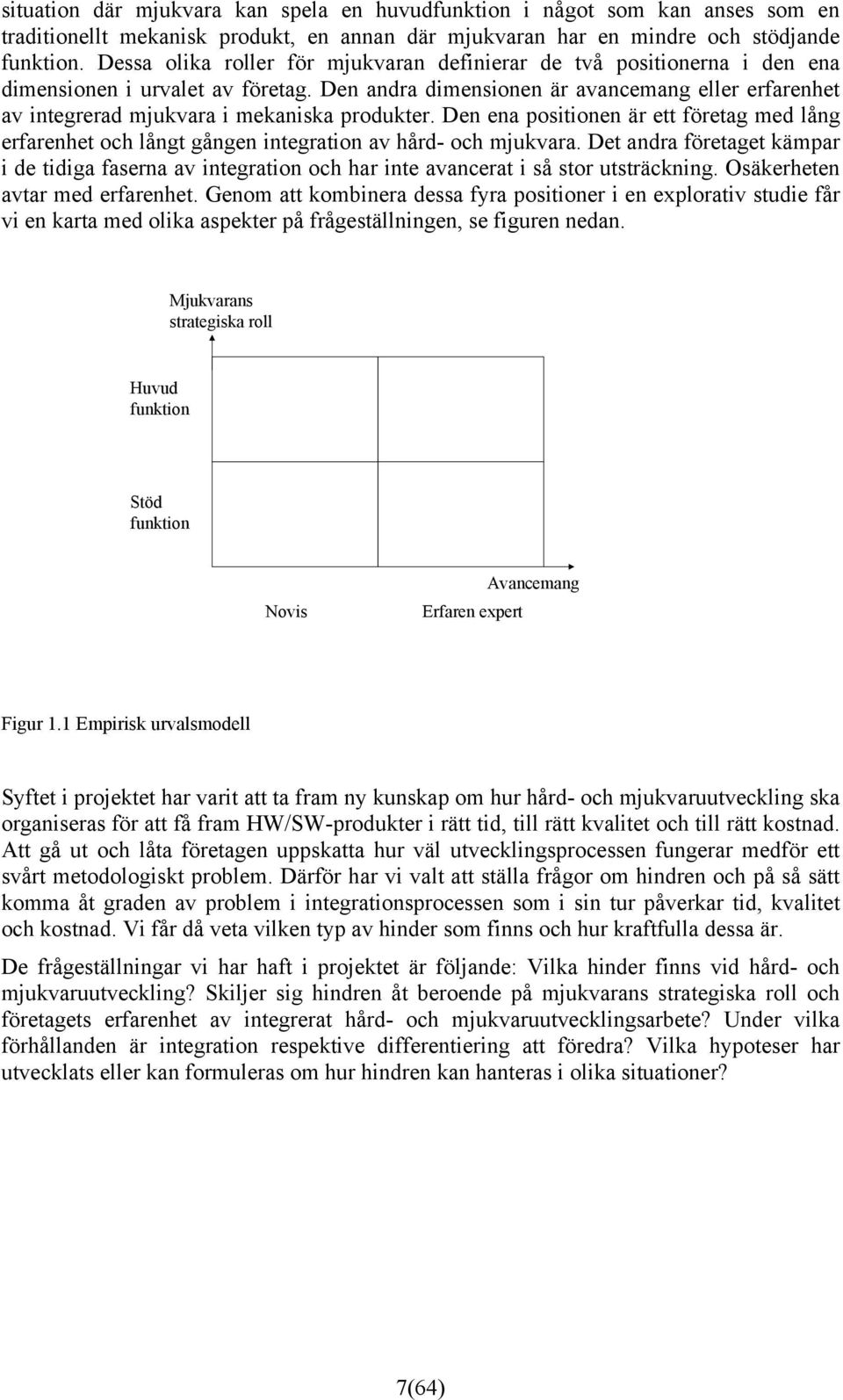 Den andra dimensionen är avancemang eller erfarenhet av integrerad mjukvara i mekaniska produkter.