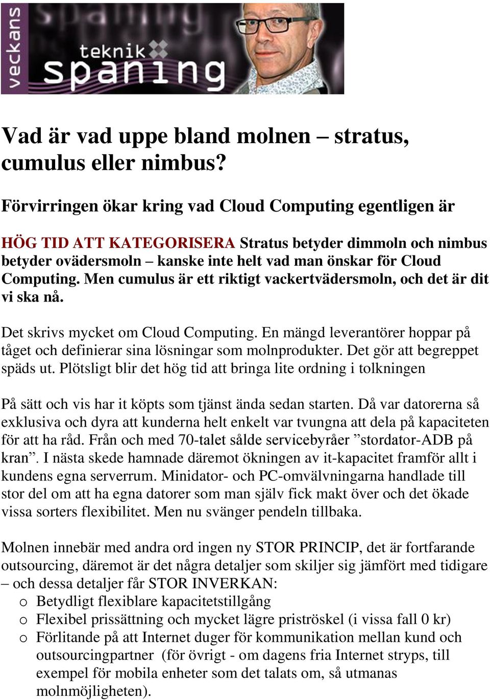 Men cumulus är ett riktigt vackertvädersmoln, och det är dit vi ska nå. Det skrivs mycket om Cloud Computing. En mängd leverantörer hoppar på tåget och definierar sina lösningar som molnprodukter.