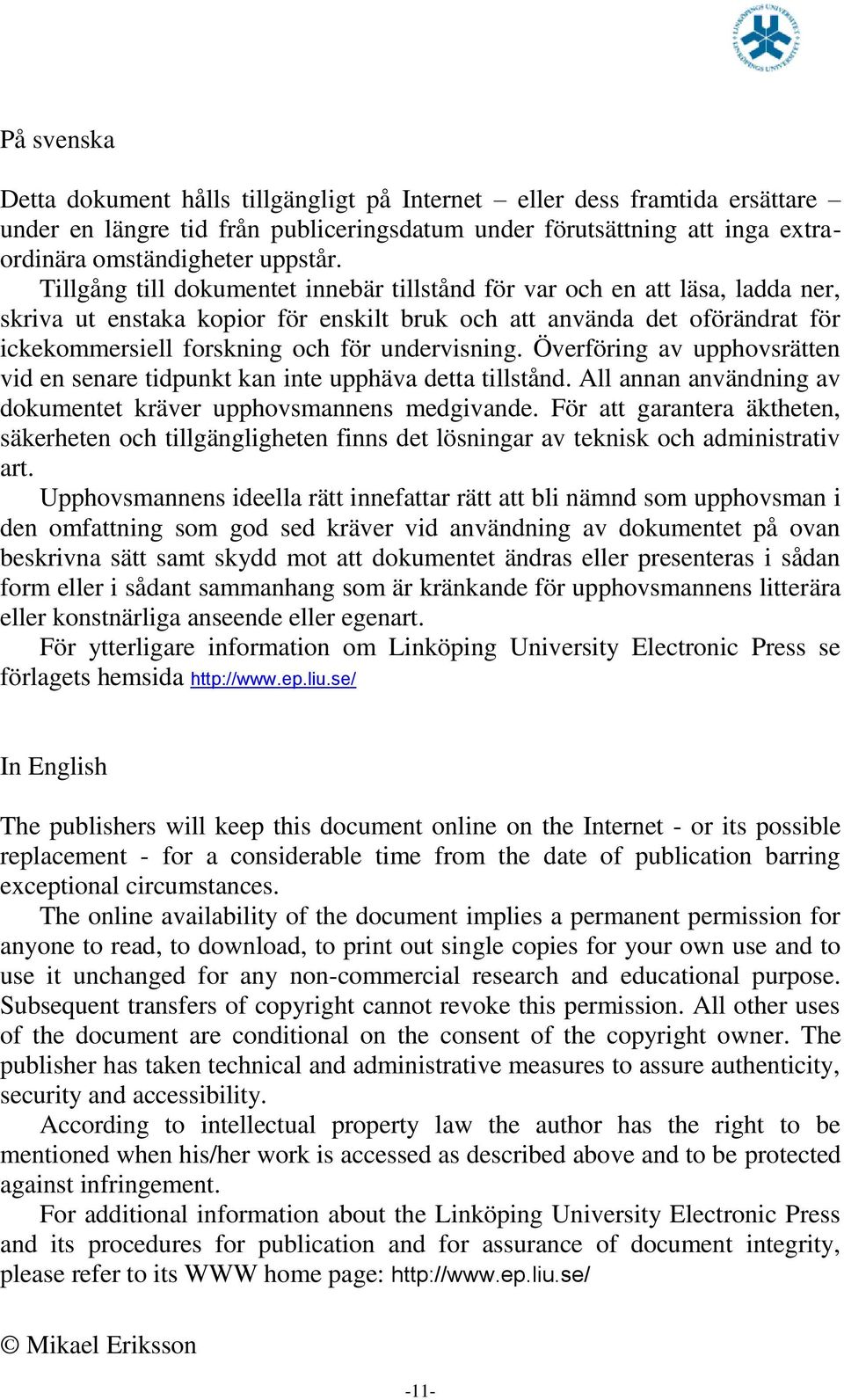 undervisning. Överföring av upphovsrätten vid en senare tidpunkt kan inte upphäva detta tillstånd. All annan användning av dokumentet kräver upphovsmannens medgivande.