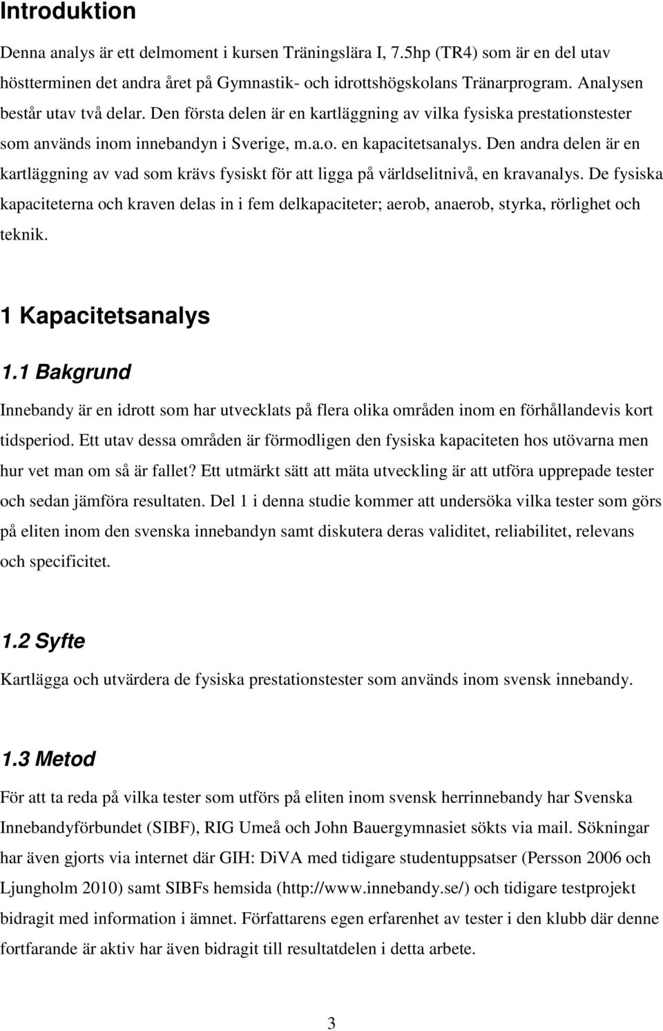 Den andra delen är en kartläggning av vad som krävs fysiskt för att ligga på världselitnivå, en kravanalys.