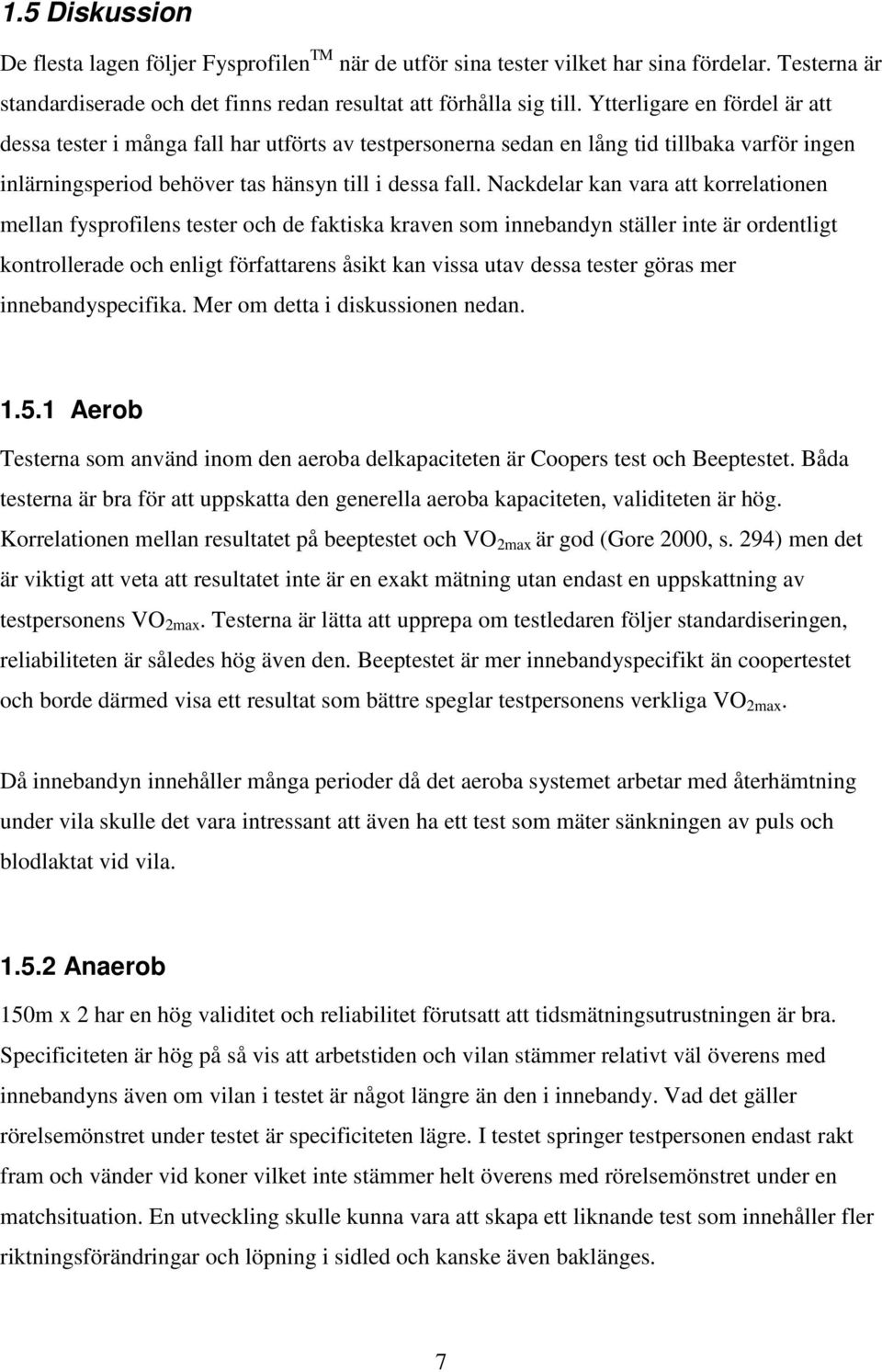 Nackdelar kan vara att korrelationen mellan fysprofilens tester och de faktiska kraven som innebandyn ställer inte är ordentligt kontrollerade och enligt författarens åsikt kan vissa utav dessa