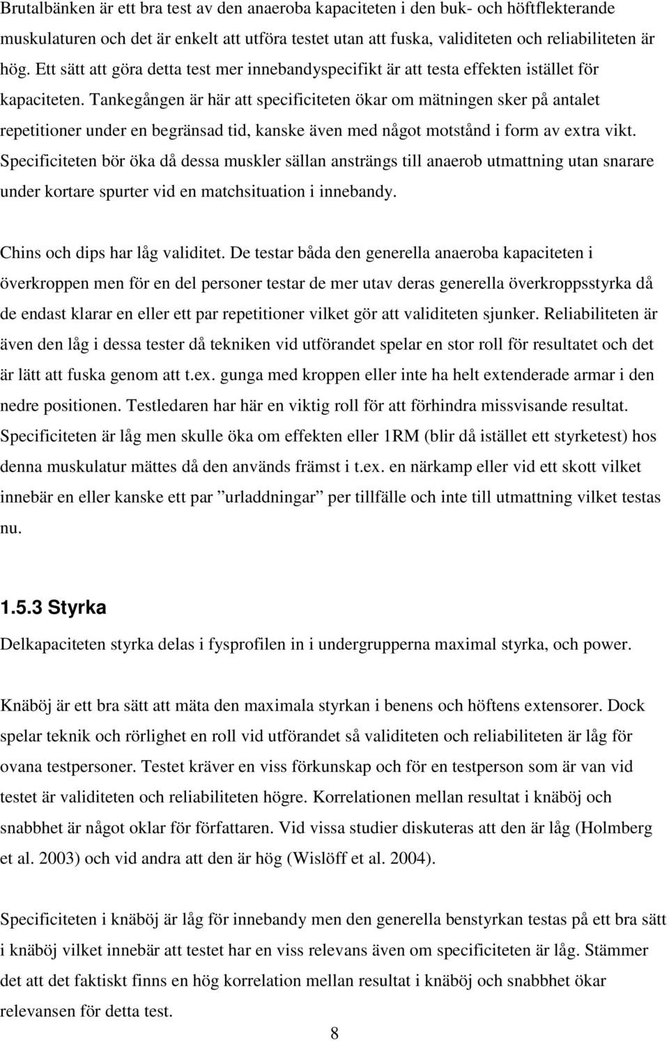 Tankegången är här att specificiteten ökar om mätningen sker på antalet repetitioner under en begränsad tid, kanske även med något motstånd i form av extra vikt.