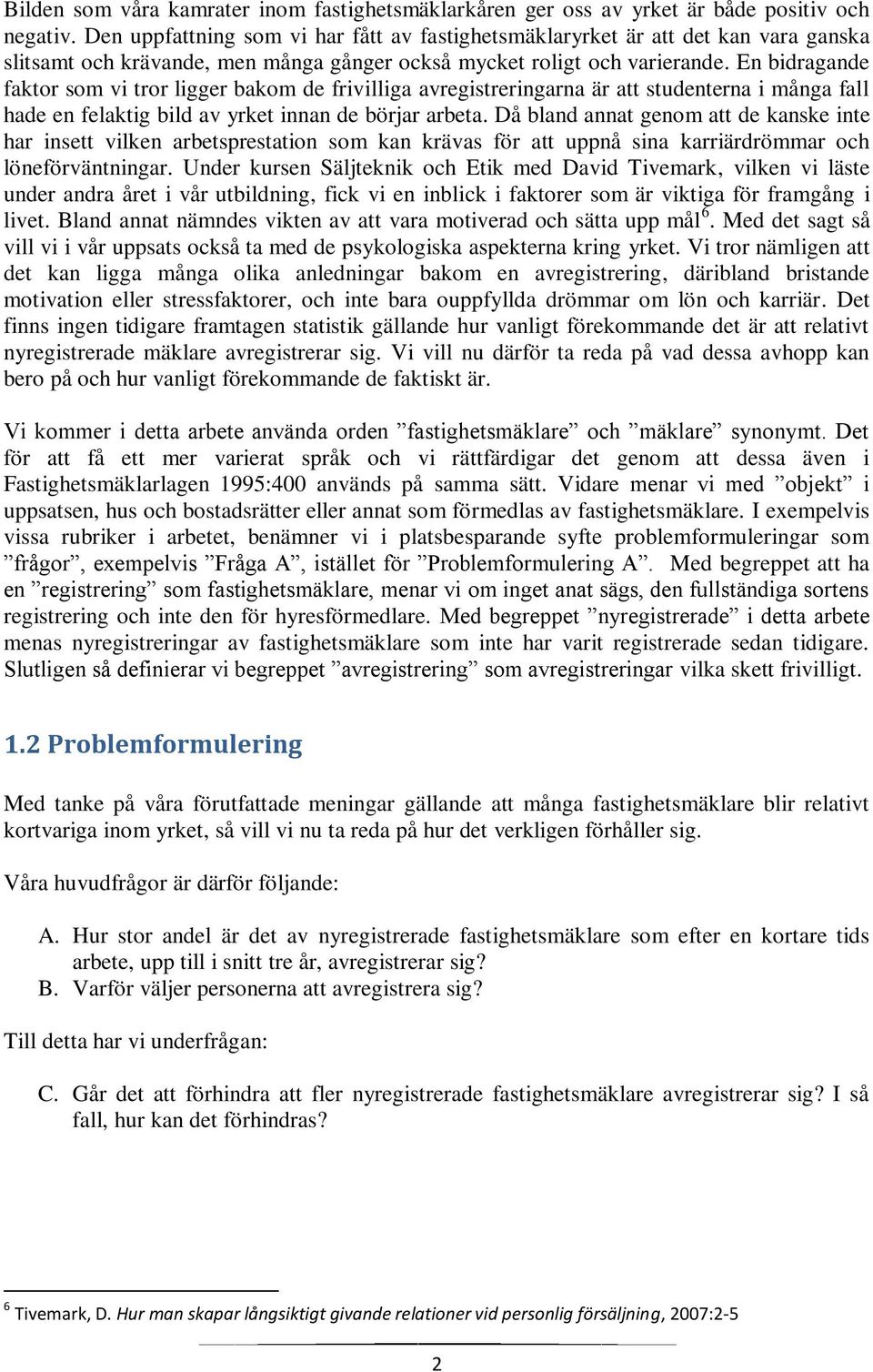 En bidragande faktor som vi tror ligger bakom de frivilliga avregistreringarna är att studenterna i många fall hade en felaktig bild av yrket innan de börjar arbeta.