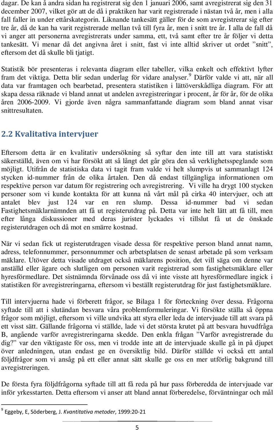 faller in under ettårskategorin. Liknande tankesätt gäller för de som avregistrerar sig efter tre år, då de kan ha varit registrerade mellan två till fyra år, men i snitt tre år.