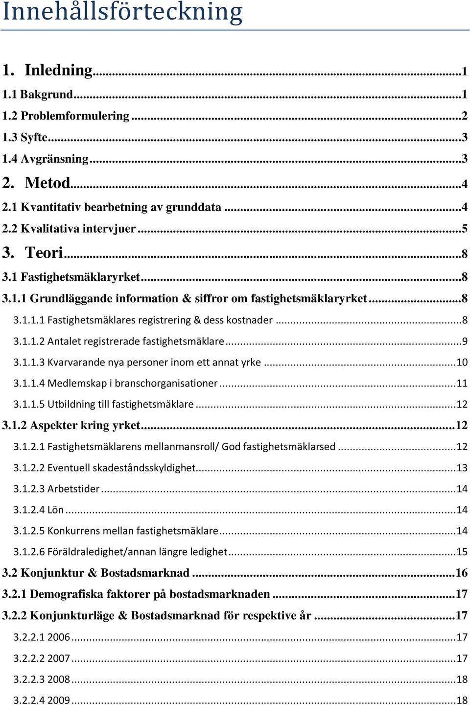 ..9 3.1.1.3 Kvarvarande nya personer inom ett annat yrke... 10 3.1.1.4 Medlemskap i branschorganisationer... 11 3.1.1.5 Utbildning till fastighetsmäklare... 12 