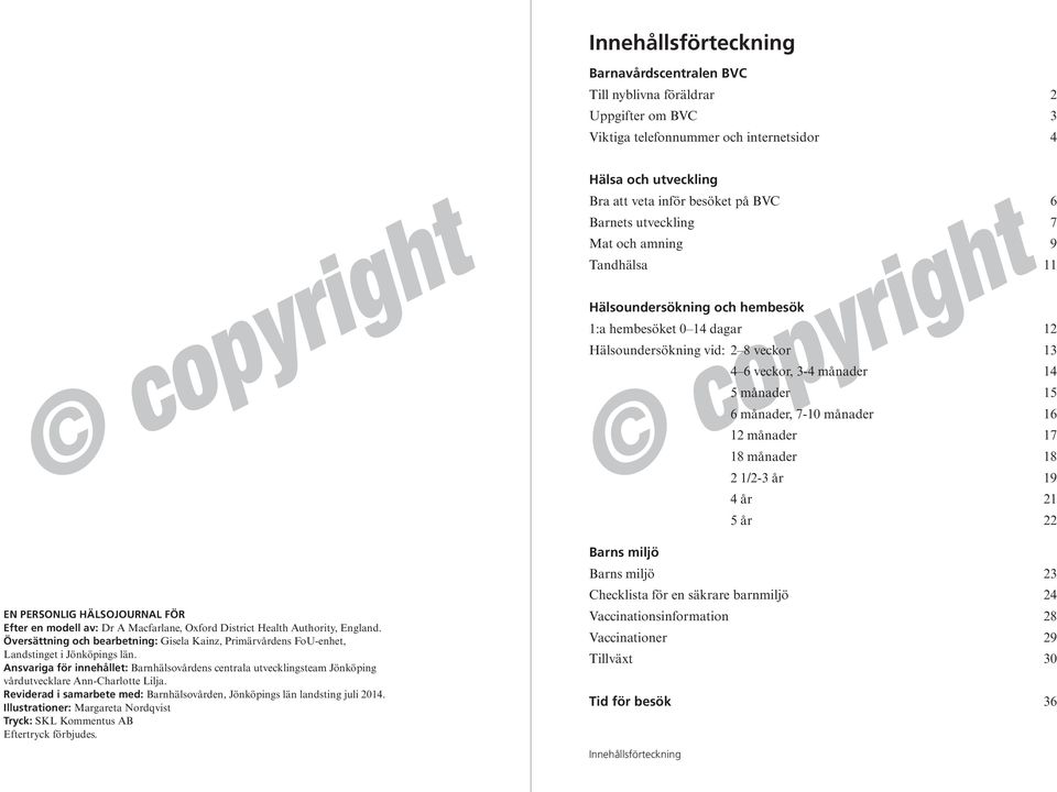 månader 16 12 månader 17 18 månader 18 2 1/2-3 år 19 4 år 21 5 år 22 EN PERSONLIG HÄLSOJOURNAL FÖR Efter en modell av: Dr A acfarlane, Oxford District Health Authority, England.