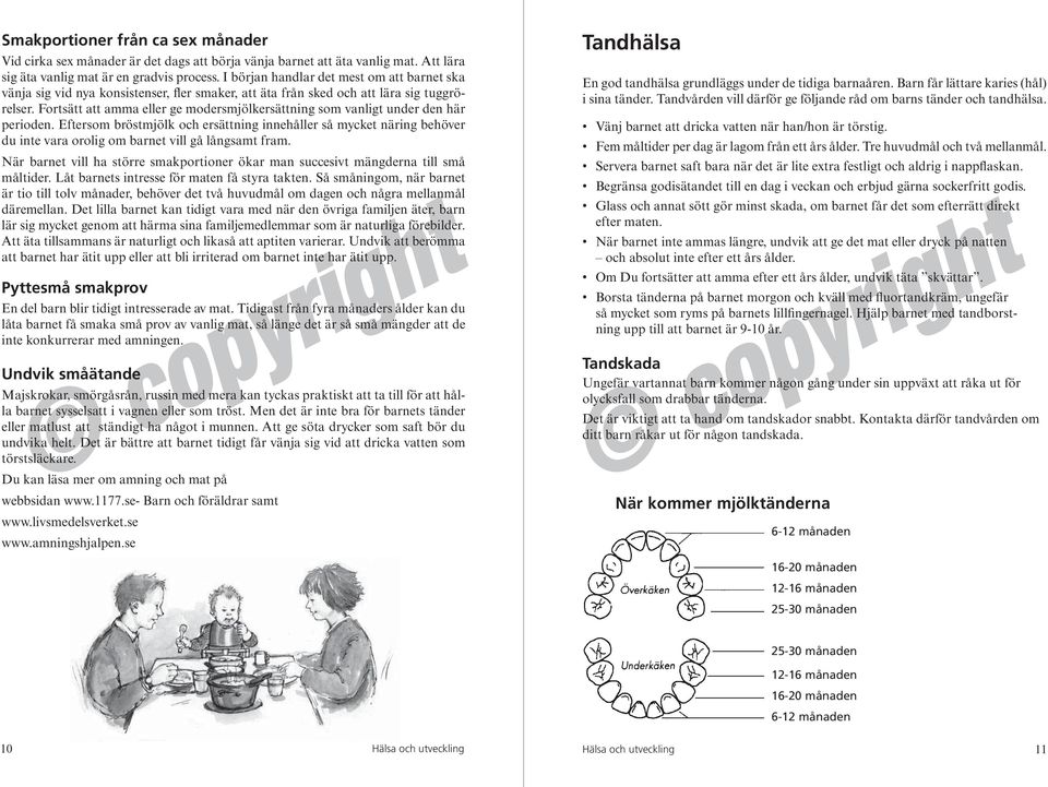 Fortsätt att amma eller ge modersmjölkersättning som vanligt under den här perioden.