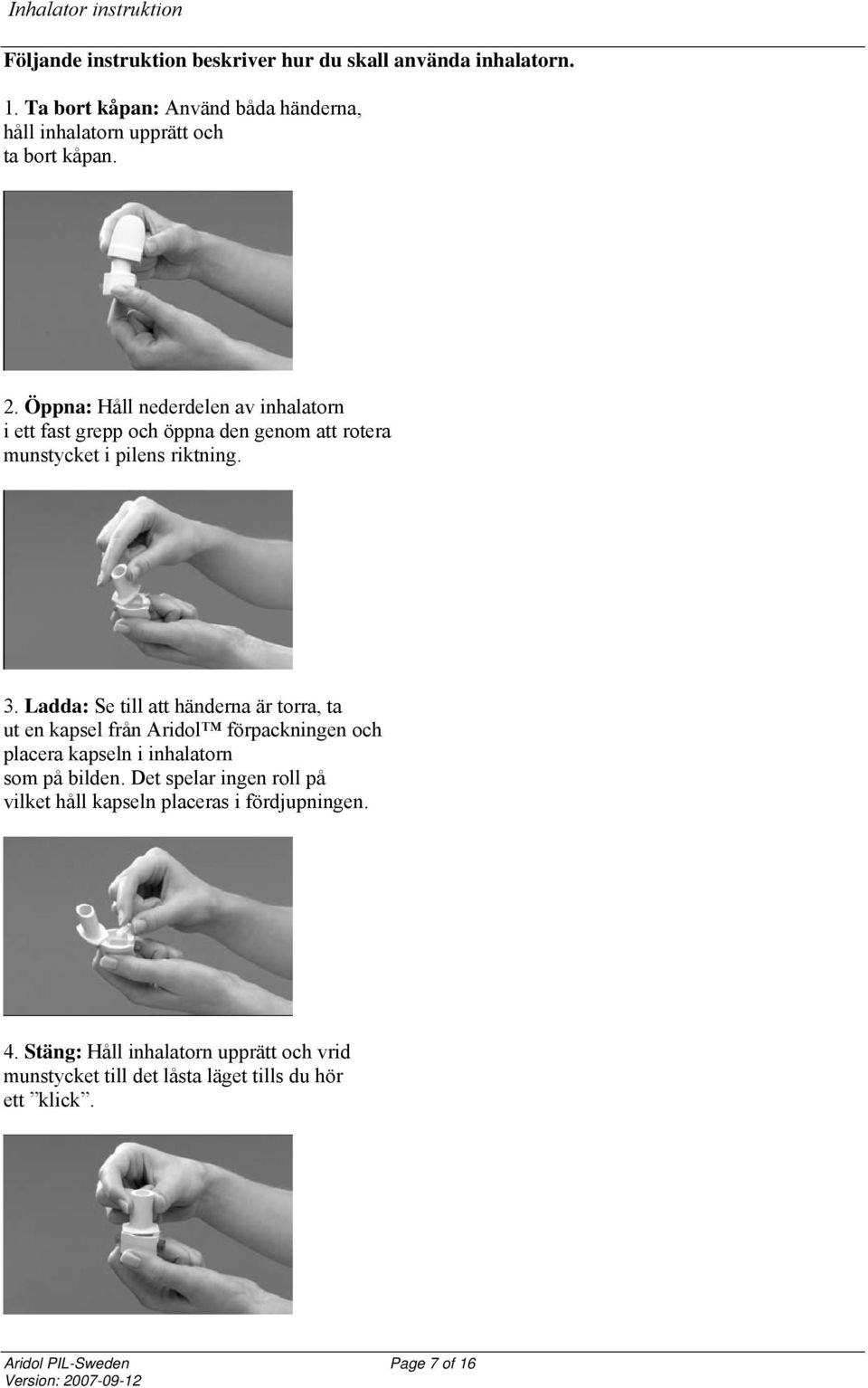 Öppna: Håll nederdelen av inhalatorn i ett fast grepp och öppna den genom att rotera munstycket i pilens riktning. 3.