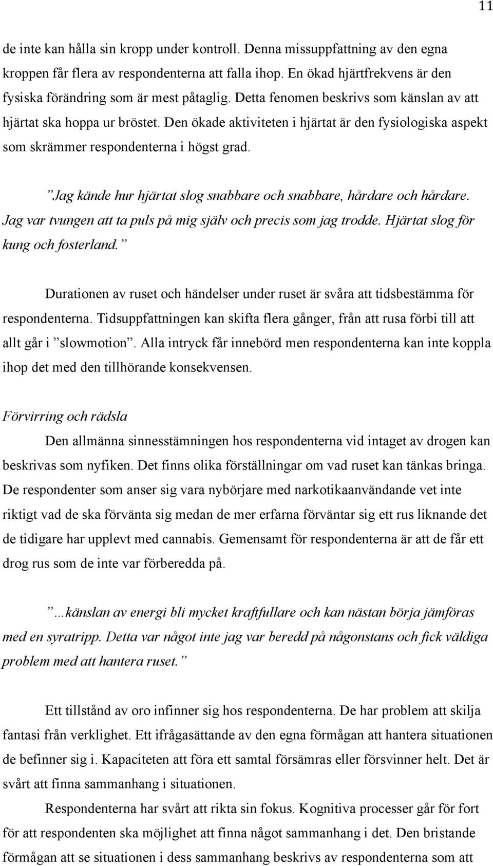 Den ökade aktiviteten i hjärtat är den fysiologiska aspekt som skrämmer respondenterna i högst grad. Jag kände hur hjärtat slog snabbare och snabbare, hårdare och hårdare.