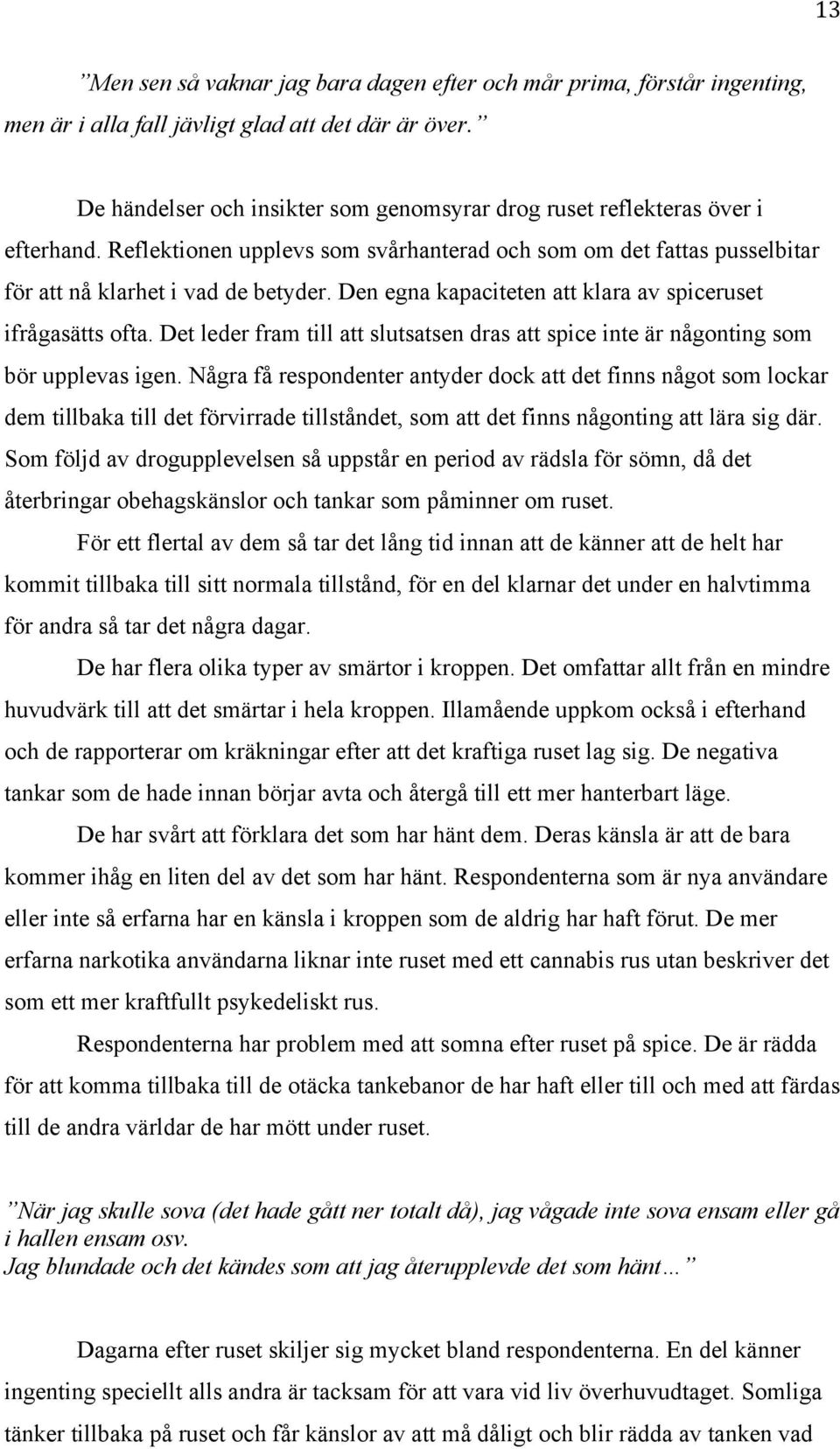 Den egna kapaciteten att klara av spiceruset ifrågasätts ofta. Det leder fram till att slutsatsen dras att spice inte är någonting som bör upplevas igen.