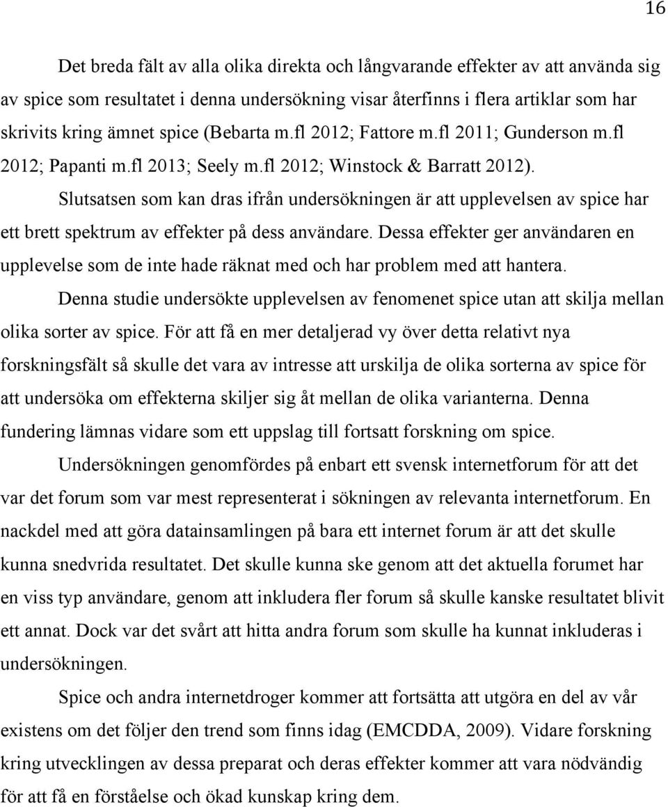 Slutsatsen som kan dras ifrån undersökningen är att upplevelsen av spice har ett brett spektrum av effekter på dess användare.