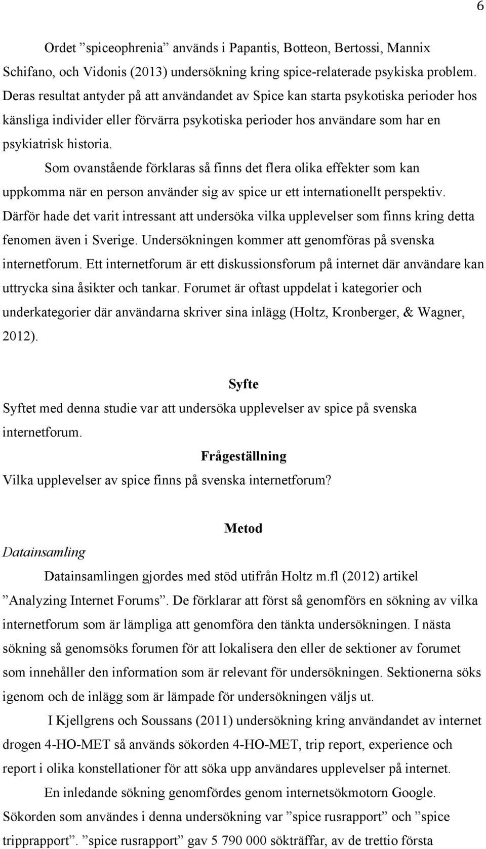 Som ovanstående förklaras så finns det flera olika effekter som kan uppkomma när en person använder sig av spice ur ett internationellt perspektiv.