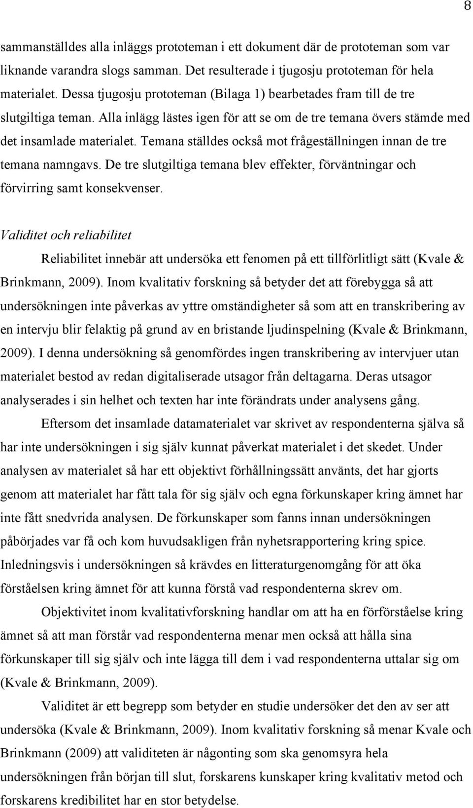 Temana ställdes också mot frågeställningen innan de tre temana namngavs. De tre slutgiltiga temana blev effekter, förväntningar och förvirring samt konsekvenser.