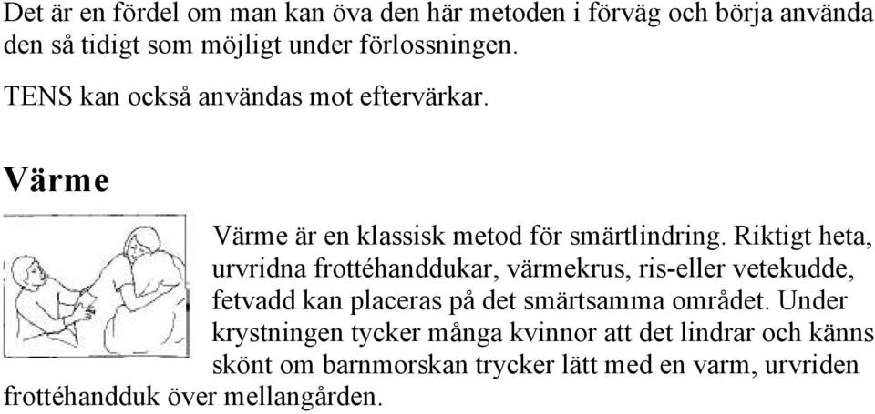 Riktigt heta, urvridna frottéhanddukar, värmekrus, ris-eller vetekudde, fetvadd kan placeras på det smärtsamma området.