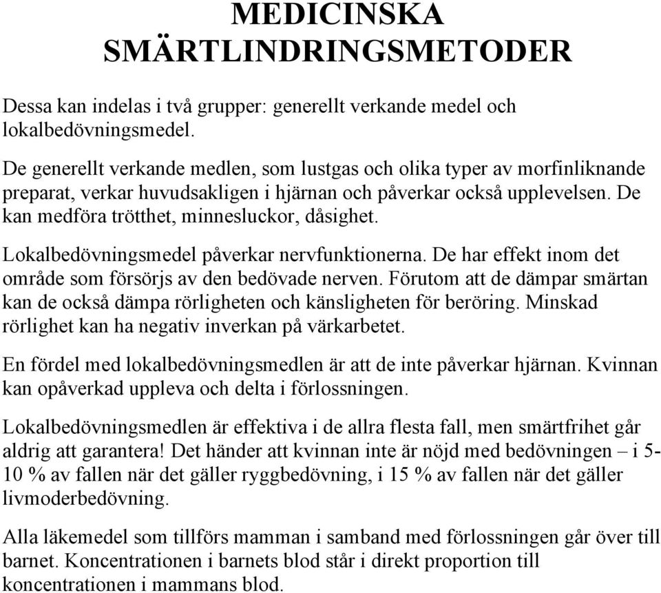 Lokalbedövningsmedel påverkar nervfunktionerna. De har effekt inom det område som försörjs av den bedövade nerven.