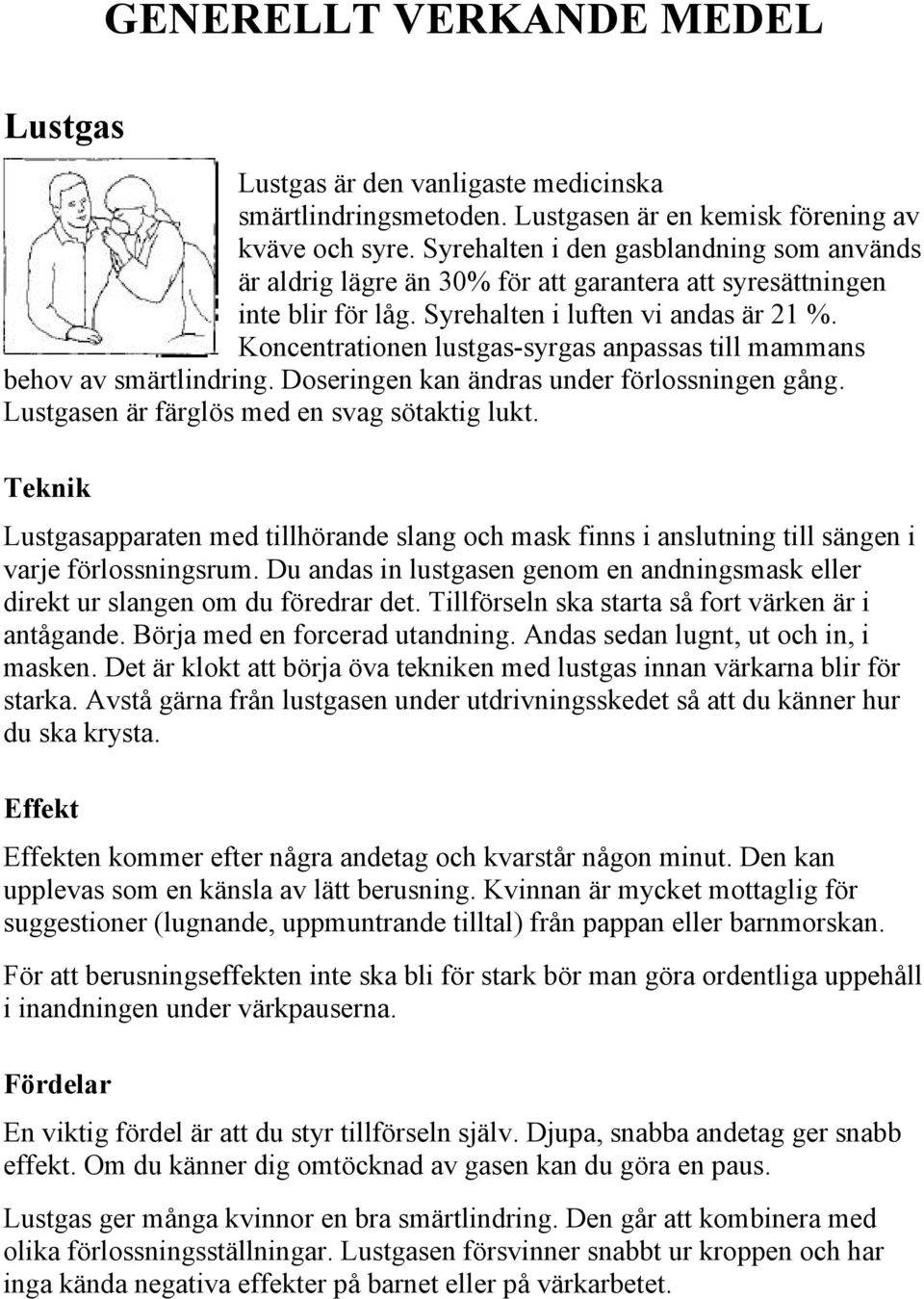 Koncentrationen lustgas-syrgas anpassas till mammans behov av smärtlindring. Doseringen kan ändras under förlossningen gång. Lustgasen är färglös med en svag sötaktig lukt.