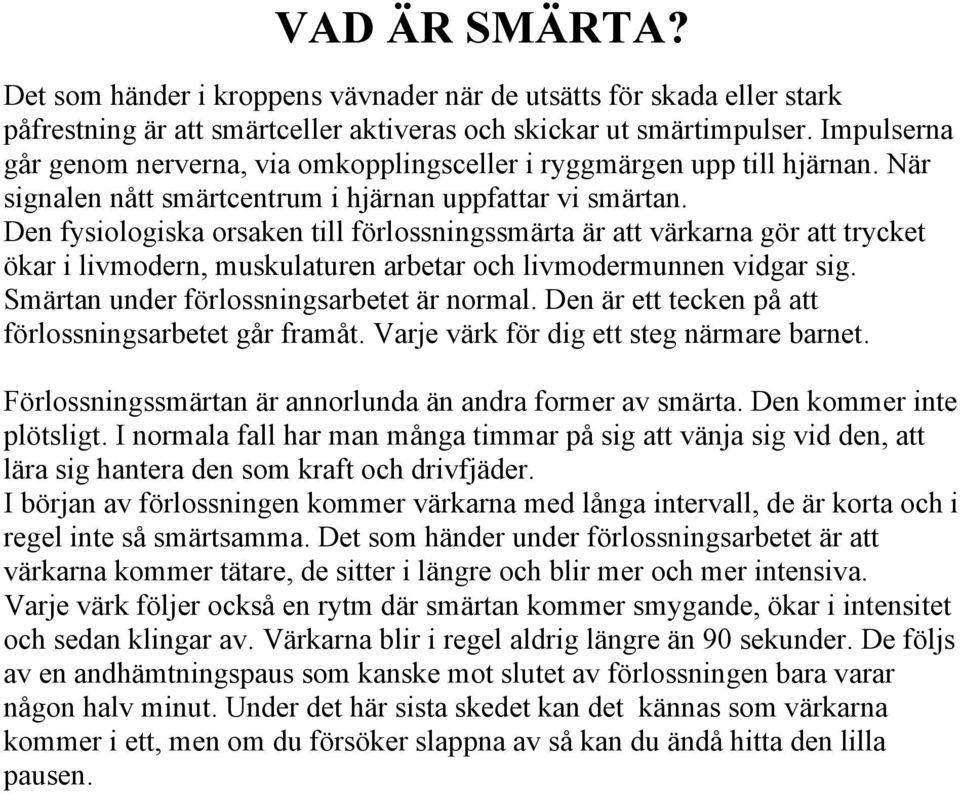 Den fysiologiska orsaken till förlossningssmärta är att värkarna gör att trycket ökar i livmodern, muskulaturen arbetar och livmodermunnen vidgar sig. Smärtan under förlossningsarbetet är normal.