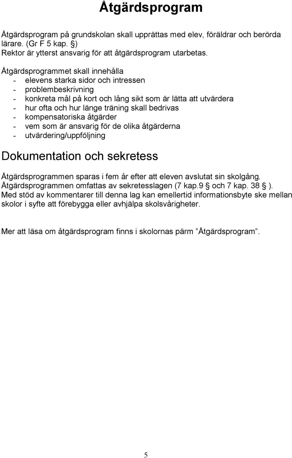 bedrivas - kompensatoriska åtgärder - vem som är ansvarig för de olika åtgärderna - utvärdering/uppföljning Dokumentation och sekretess Åtgärdsprogrammen sparas i fem år efter att eleven avslutat sin