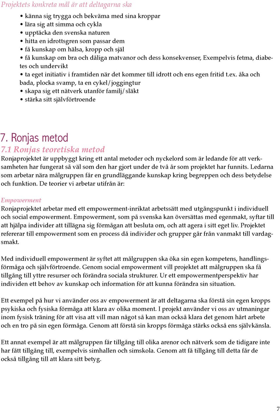 fritid t.ex. åka och bada, plocka svamp, ta en cykel/joggingtur skapa sig ett nätverk utanför familj/släkt stärka sitt självförtroende 7. Ronjas metod 7.