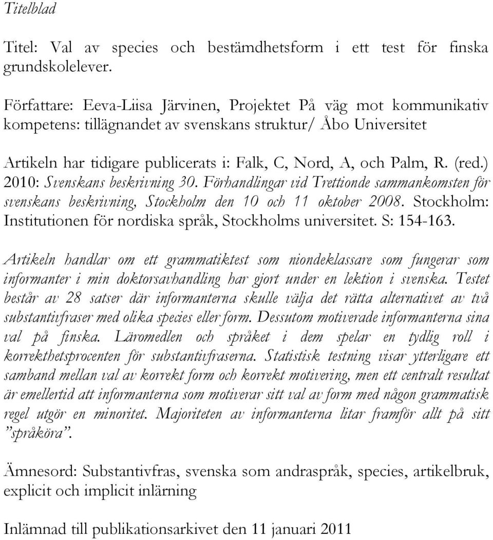 (red.) 2010: Svenskans beskrivning 30. Förhandlingar vid Trettionde sammankomsten för svenskans beskrivning, Stockholm den 10 och 11 oktober 2008.