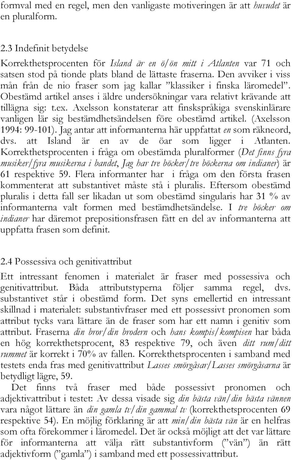 Den avviker i viss mån från de nio fraser som jag kallar klassiker i finska läromedel. Obestämd artikel anses i äldre undersökningar vara relativt krävande att tillägna sig: t.ex.