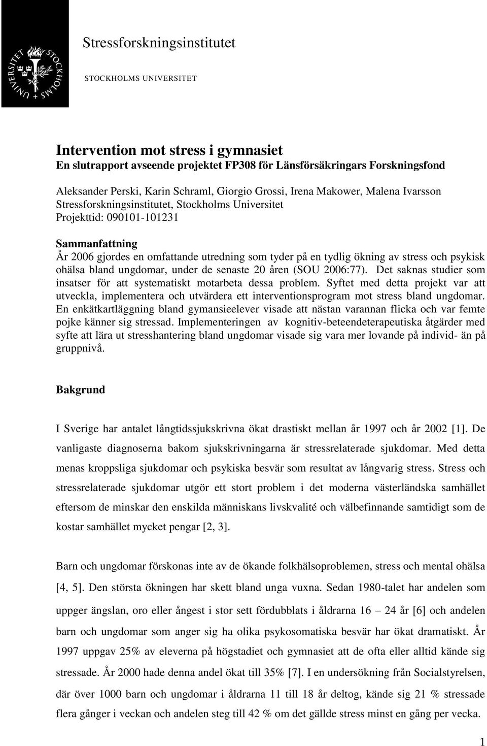 ungdomar, under de senaste 20 åren (SOU 2006:77). Det saknas studier som insatser för att systematiskt motarbeta dessa problem.