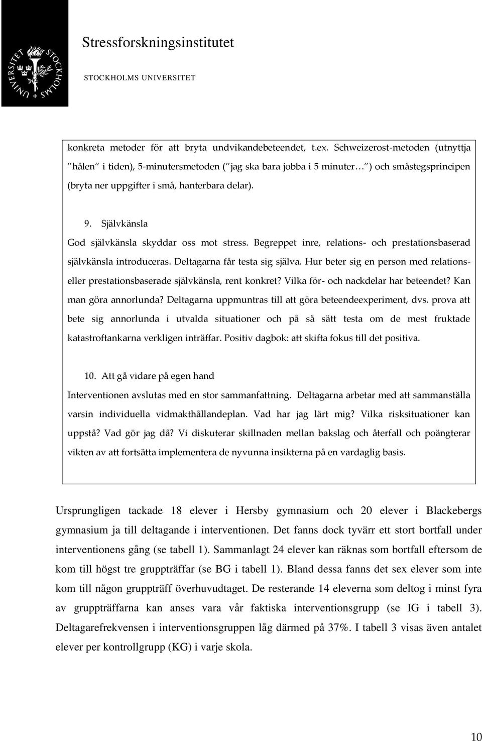 Självkänsla God självkänsla skyddar oss mot stress. Begreppet inre, relations- och prestationsbaserad självkänsla introduceras. Deltagarna får testa sig själva.