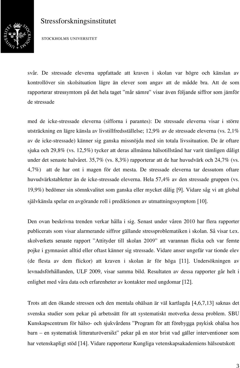 större utsträckning en lägre känsla av livstillfredsställelse; 12,9% av de stressade eleverna (vs. 2,1% av de icke-stressade) känner sig ganska missnöjda med sin totala livssituation.