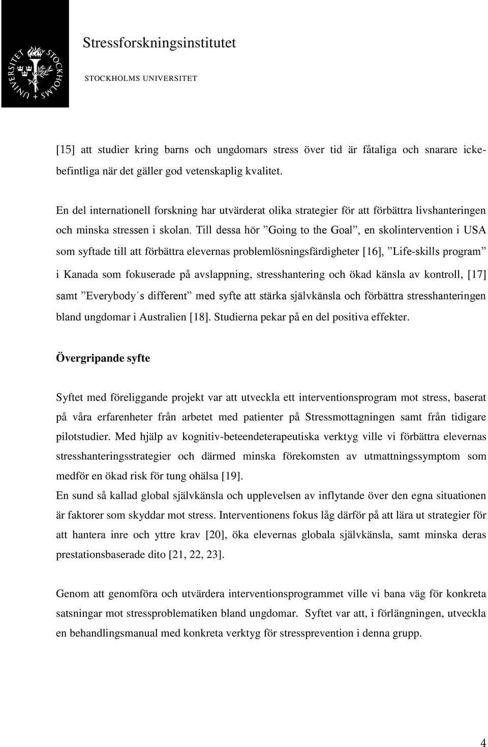 Till dessa hör Going to the Goal, en skolintervention i USA som syftade till att förbättra elevernas problemlösningsfärdigheter [16], Life-skills program i Kanada som fokuserade på avslappning,