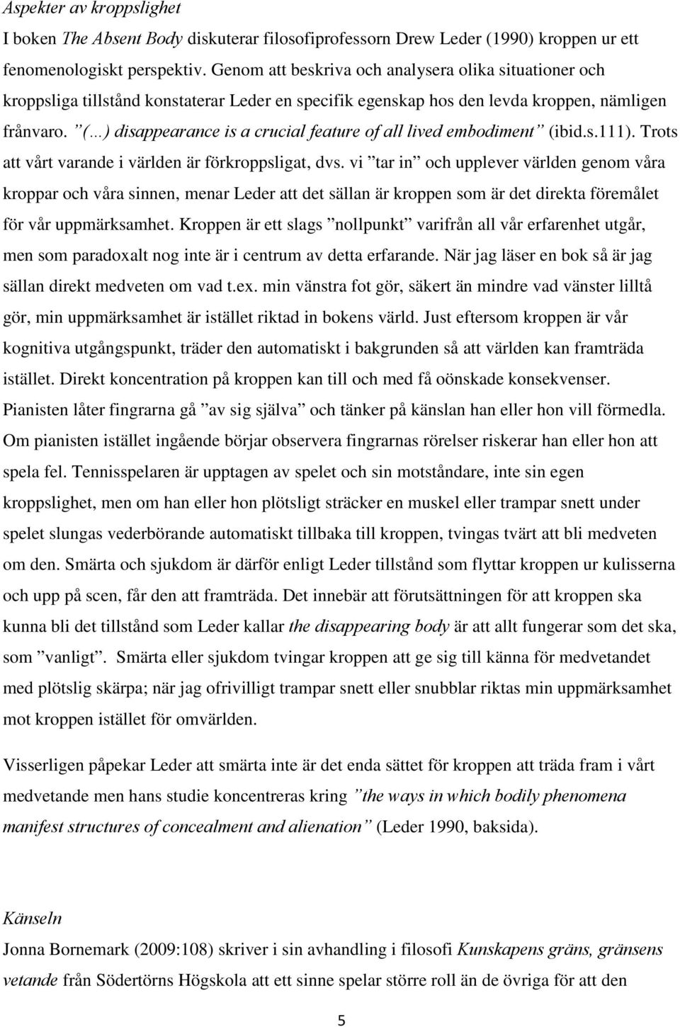 ( ) disappearance is a crucial feature of all lived embodiment (ibid.s.111). Trots att vårt varande i världen är förkroppsligat, dvs.