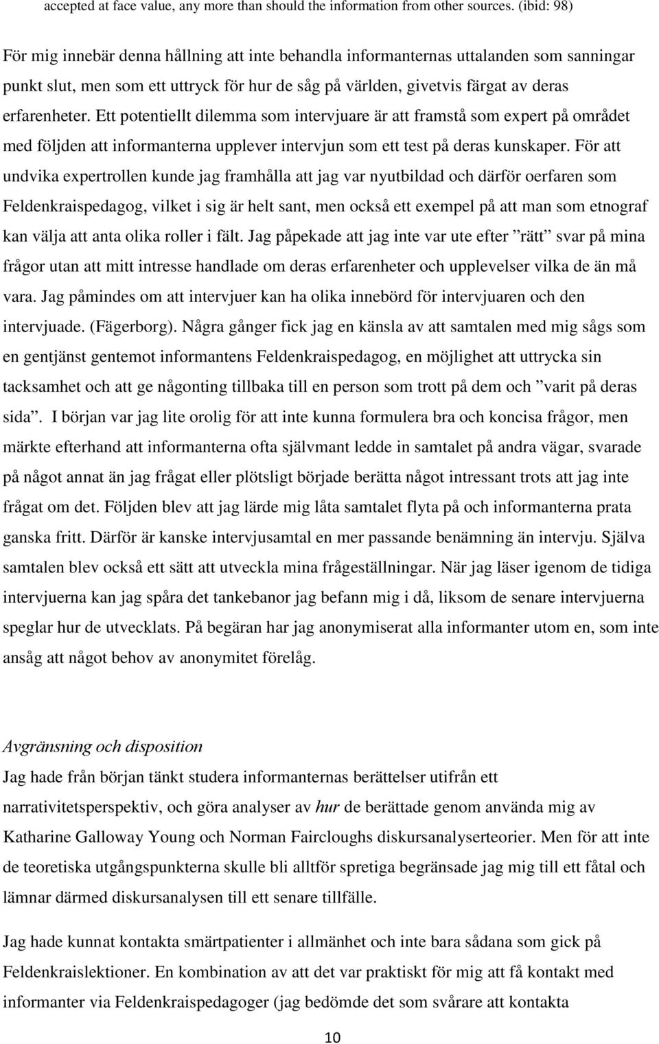 Ett potentiellt dilemma som intervjuare är att framstå som expert på området med följden att informanterna upplever intervjun som ett test på deras kunskaper.