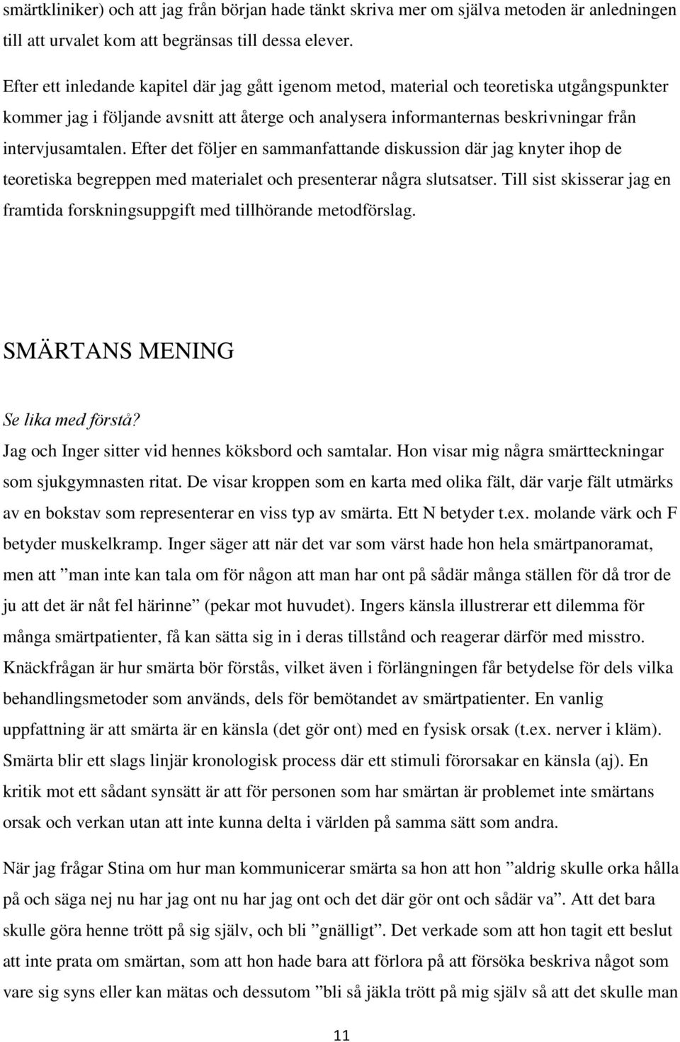 Efter det följer en sammanfattande diskussion där jag knyter ihop de teoretiska begreppen med materialet och presenterar några slutsatser.