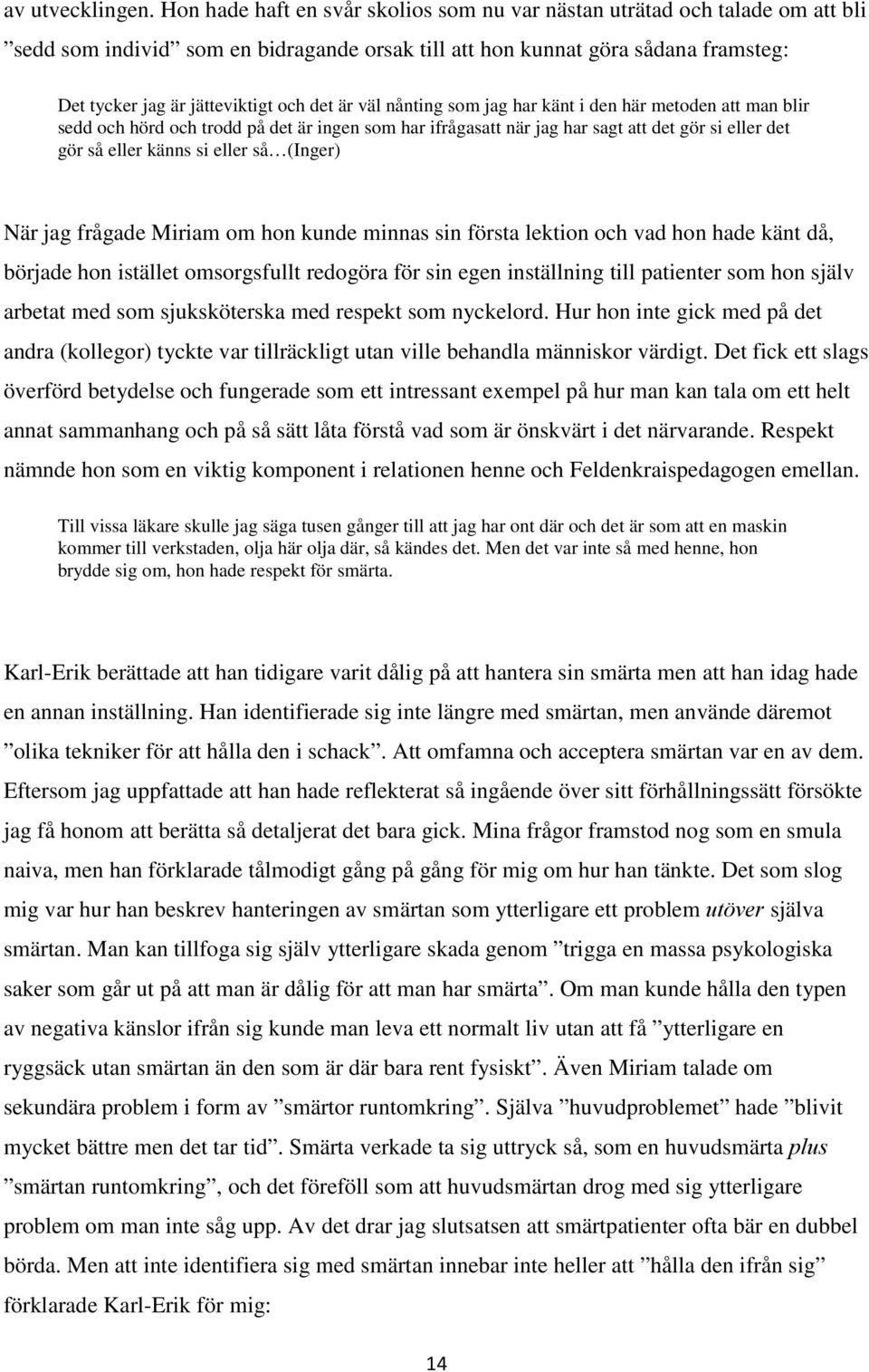 är väl nånting som jag har känt i den här metoden att man blir sedd och hörd och trodd på det är ingen som har ifrågasatt när jag har sagt att det gör si eller det gör så eller känns si eller så