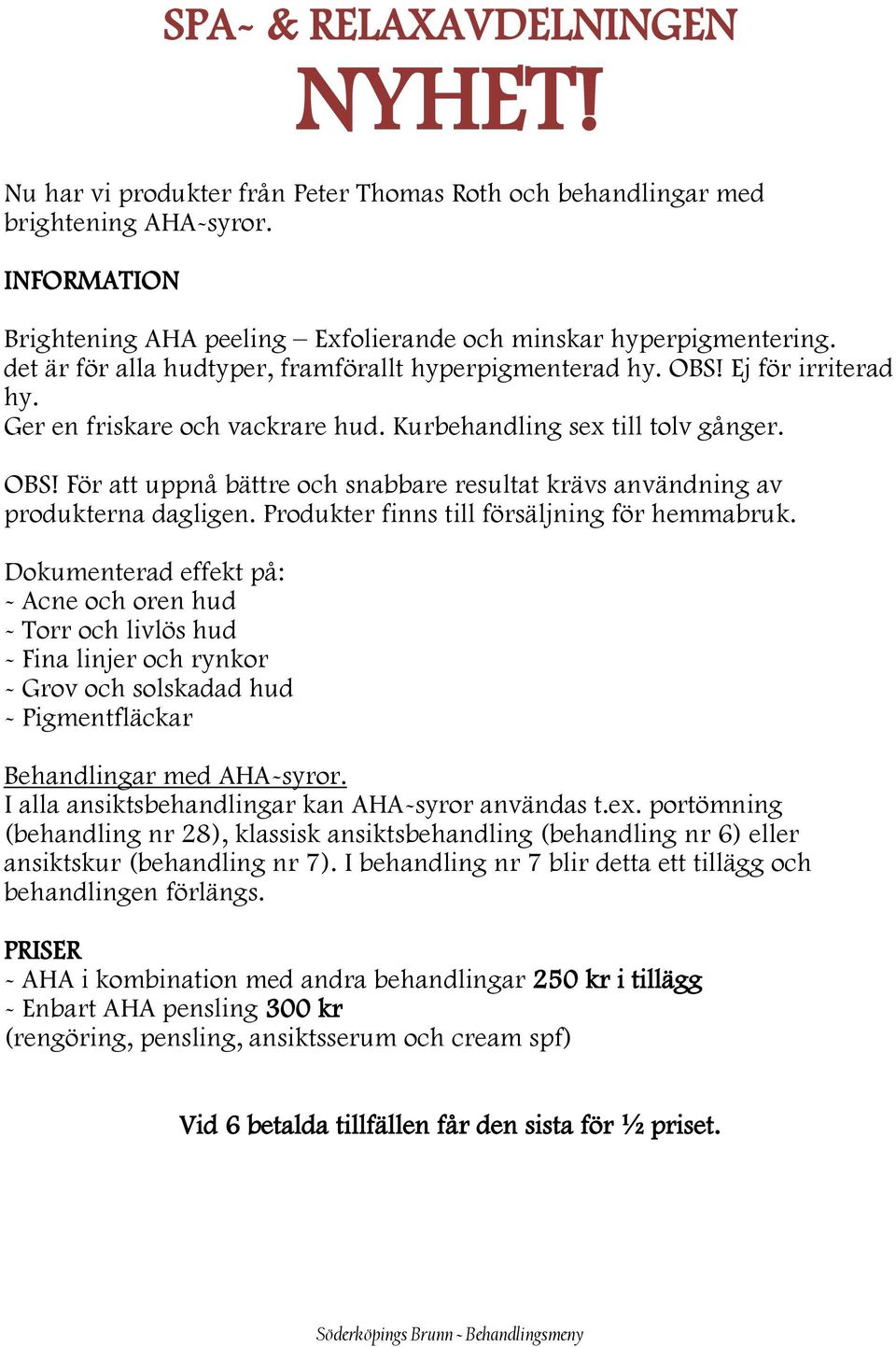 Produkter finns till försäljning för hemmabruk.