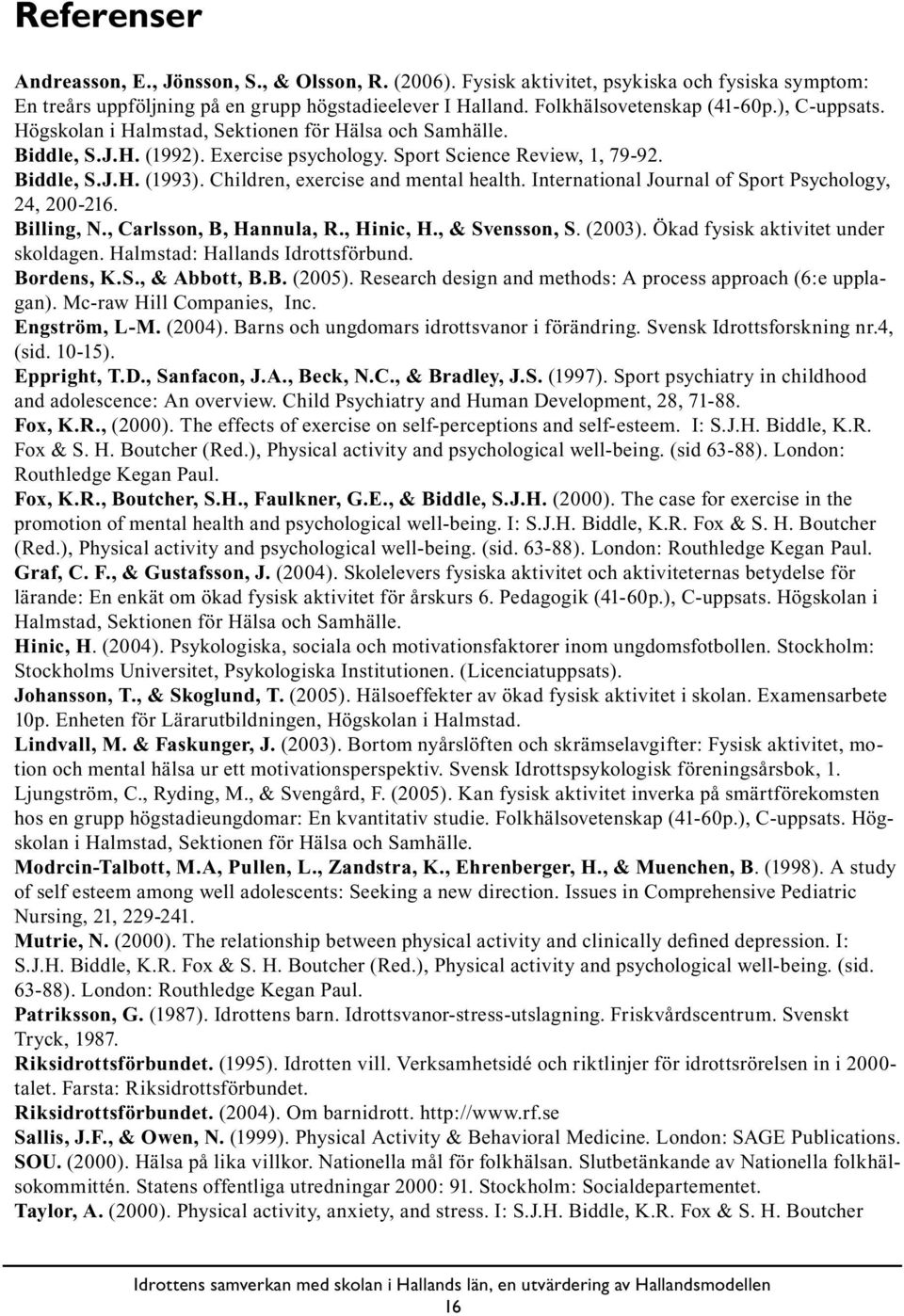 Children, exercise and mental health. International Journal of Sport Psychology, 24, 200-216. Billing, N., Carlsson, B, Hannula, R., Hinic, H., & Svensson, S. (2003).