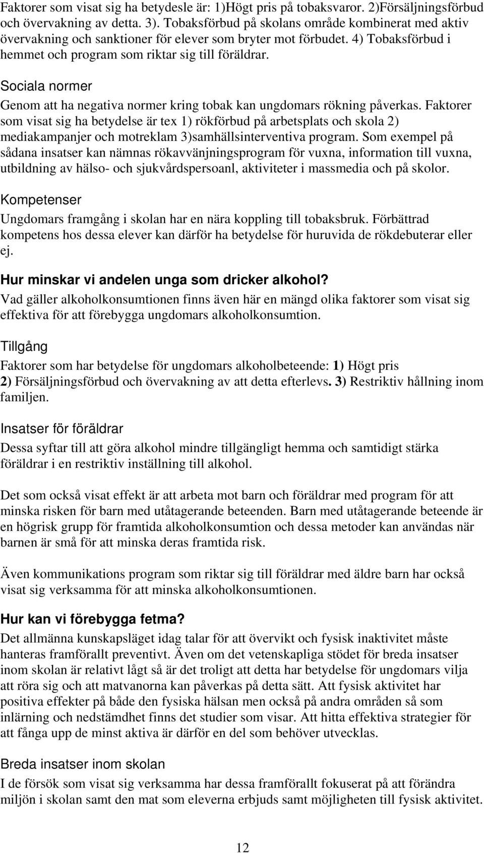 Sociala normer Genom att ha negativa normer kring tobak kan ungdomars rökning påverkas.