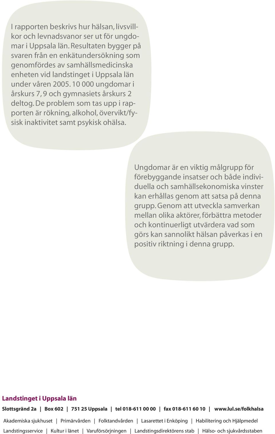 10 000 ungdomar i årskurs 7, 9 och gymnasiets årskurs 2 deltog. De problem som tas upp i rapporten är rökning, alkohol, övervikt/fysisk inaktivitet samt psykisk ohälsa.