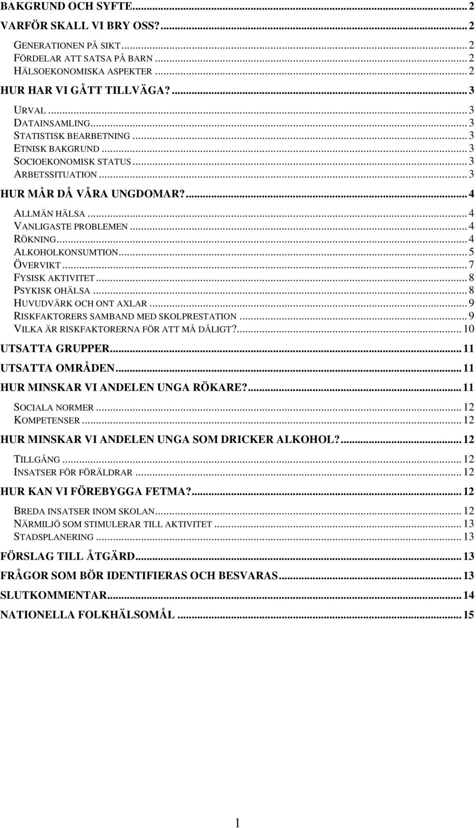 .. 4 ALKOHOLKONSUMTION... 5 ÖVERVIKT... 7 FYSISK AKTIVITET... 8 PSYKISK OHÄLSA... 8 HUVUDVÄRK OCH ONT AXLAR... 9 RISKFAKTORERS SAMBAND MED SKOLPRESTATION... 9 VILKA ÄR RISKFAKTORERNA FÖR ATT MÅ DÅLIGT?