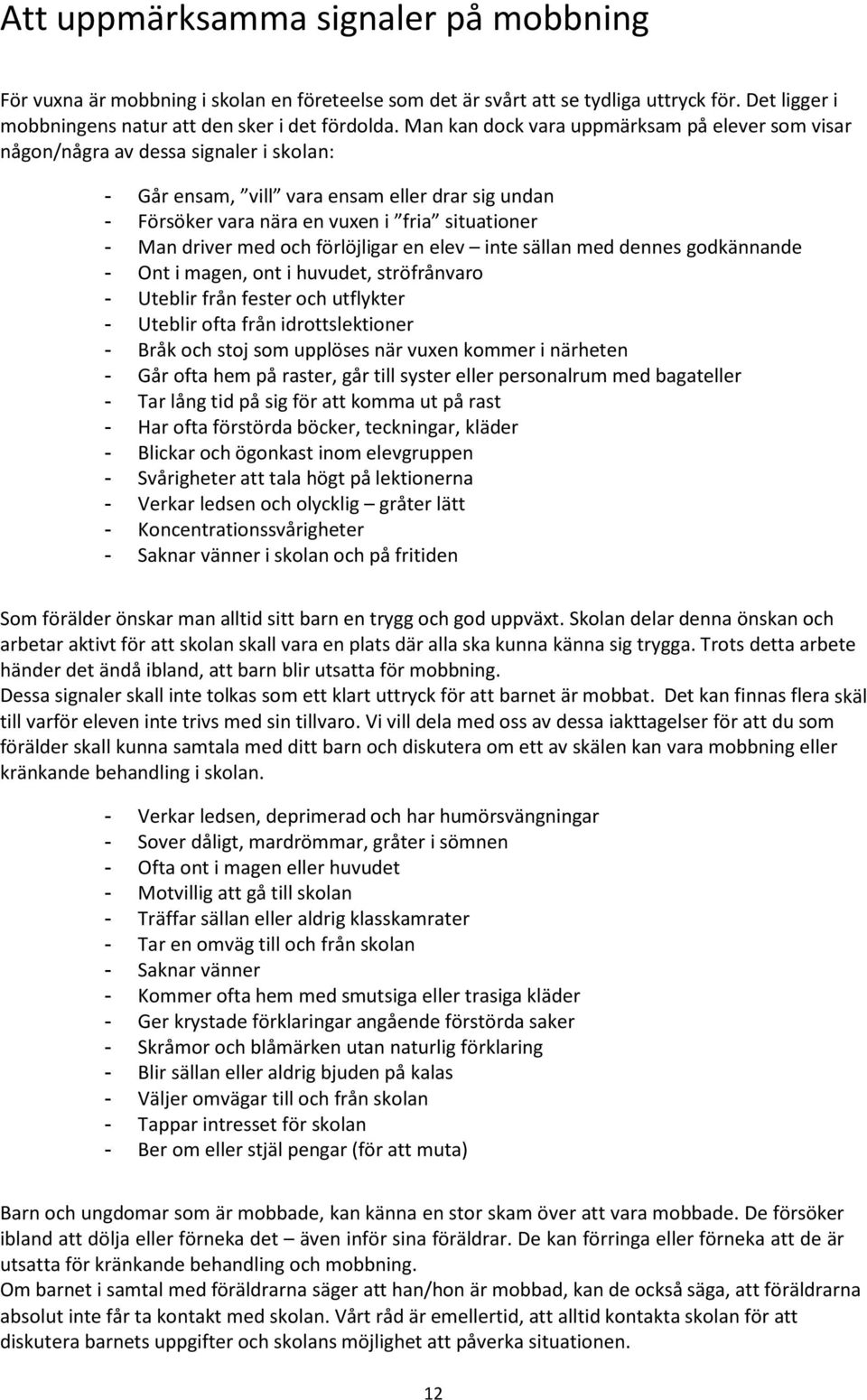 driver med och förlöjligar en elev inte sällan med dennes godkännande - Ont i magen, ont i huvudet, ströfrånvaro - Uteblir från fester och utflykter - Uteblir ofta från idrottslektioner - Bråk och