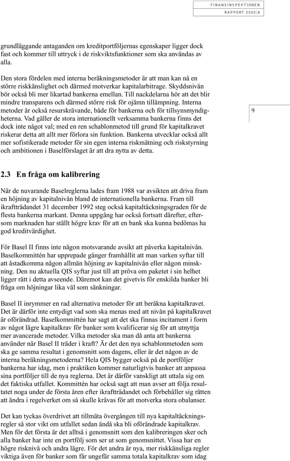 Till nackdelarna hör att det blir mindre transparens och därmed större risk för ojämn tillämpning. Interna metoder är också resurskrävande, både för bankerna och för tillsynsmyndigheterna.